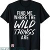 Wild Thing T-shirt Find Me Where The Wild Things Are T-shirt