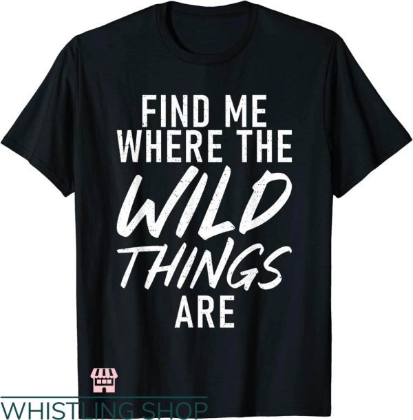 Wild Thing T-shirt Find Me Where The Wild Things Are T-shirt