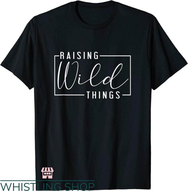 Wild Thing T-shirt Raising Wild Things T-shirt