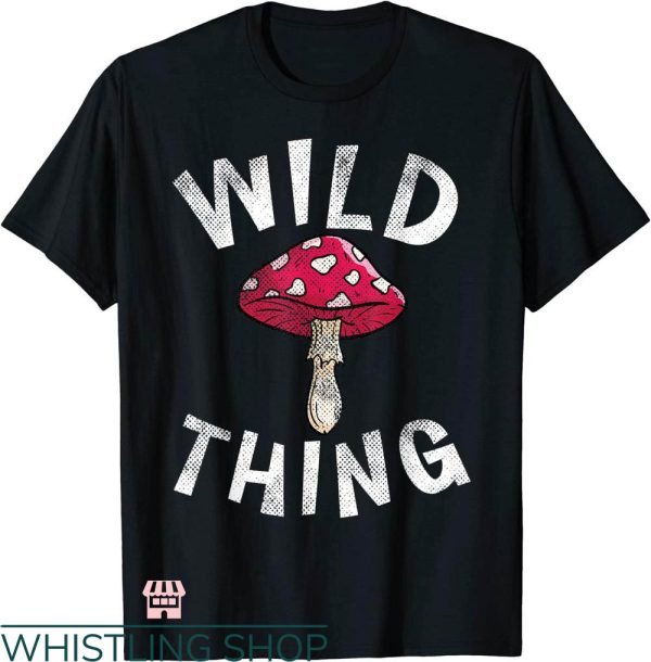 Wild Thing T-shirt Wild Thing Mushroom T-shirt