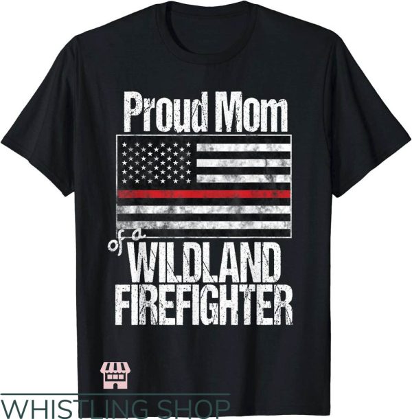 Wildland Firefighter T-Shirt Proud Mom Of A Fireman Art Tee
