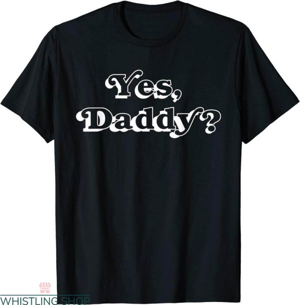 Yes Daddy T-shirt Babygirl Adult Joke Funny Typography
