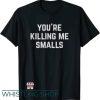 You’re Killin Me Smalls T Shirt