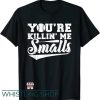 You’re Killin Me Smalls T Shirt Baseball