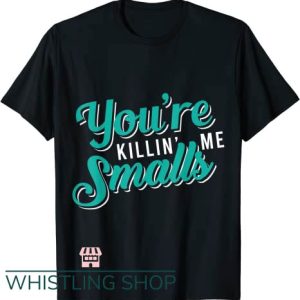 You’re Killin Me Smalls T Shirt Baseball Gift