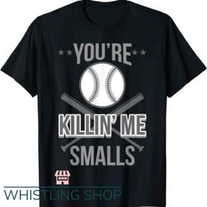 You’re Killin Me Smalls T Shirt For Softball Enthusiast