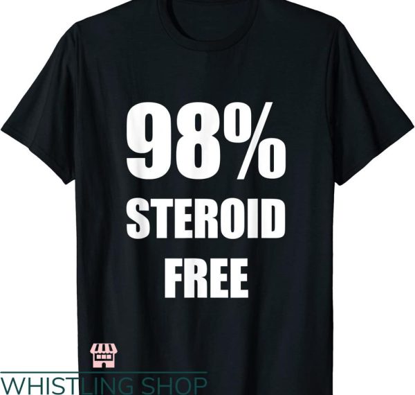 Legalize Anabolic Steroids T shirt 98% Steroid Free