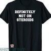 Legalize Anabolic Steroids T shirt Definitely Not On Steroids