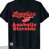 Legalize Anabolic Steroids T shirt