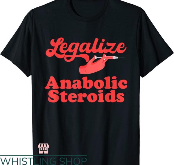 Legalize Anabolic Steroids T shirt