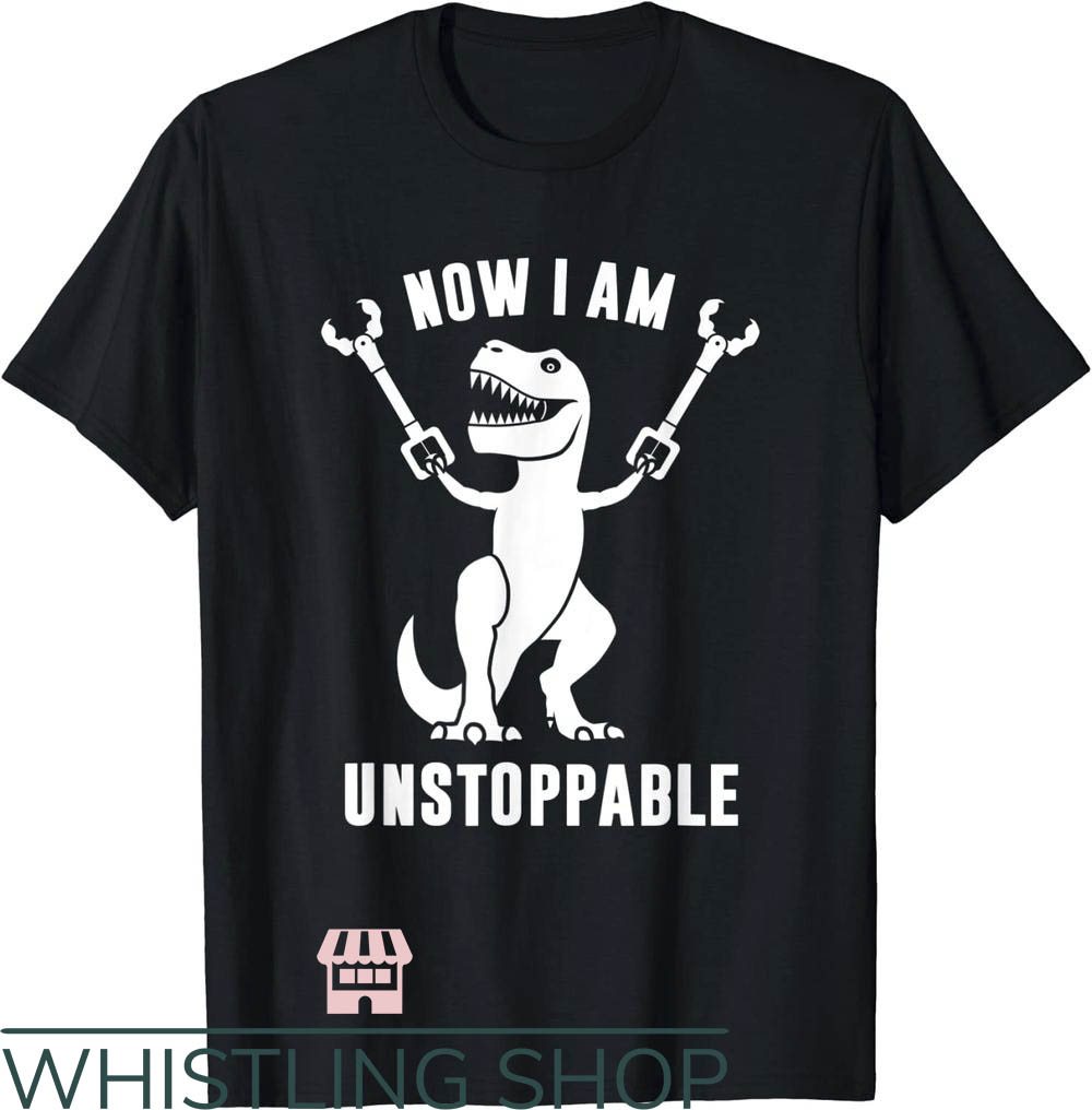 Adult Dinosaur T-Shirt Now I Am Unstoppable