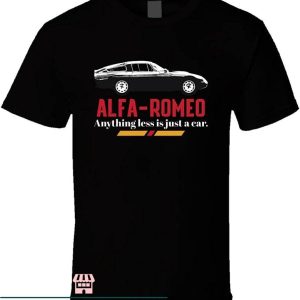 Alpha Romeo T-Shirt Anything Less Is Just A Car Trending