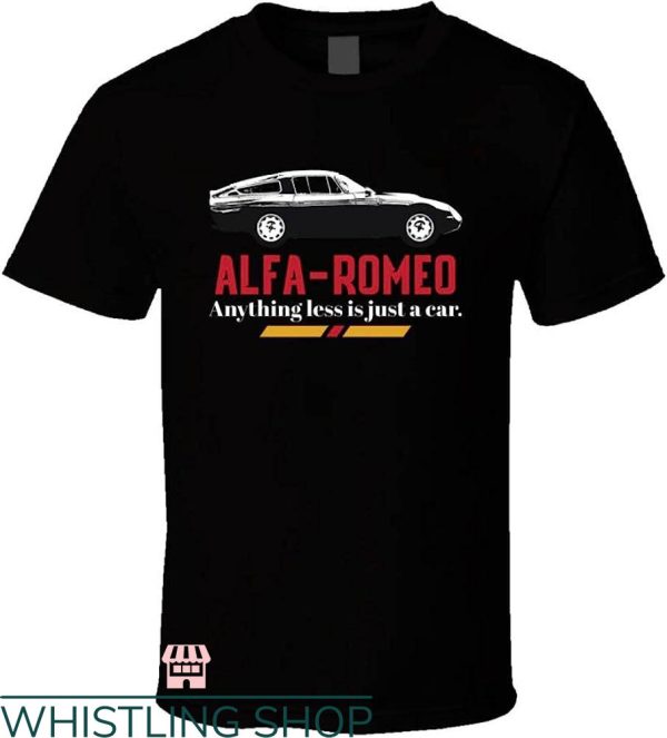 Alpha Romeo T-Shirt Anything Less Is Just A Car Trending