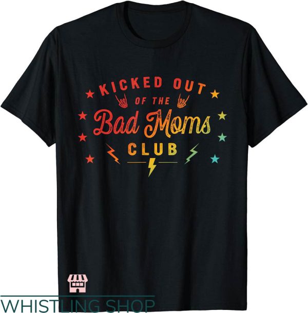 Bad Moms Club T-shirt Kicked Out Of The Bad Moms Club Shirt