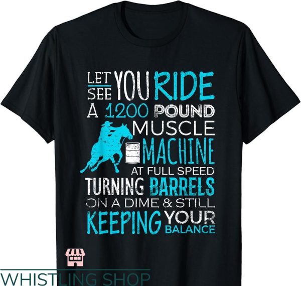 Barrel Racer T-shirt Let You Ride Turning Barrels Racing