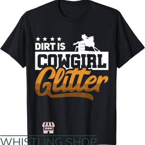 Barrel Racing T-Shirt Dirt Is Cowgirl Glitter