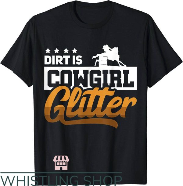 Barrel Racing T-Shirt Dirt Is Cowgirl Glitter