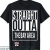 Bay Area T-Shirt Straight Outta The Bay Area Shirt