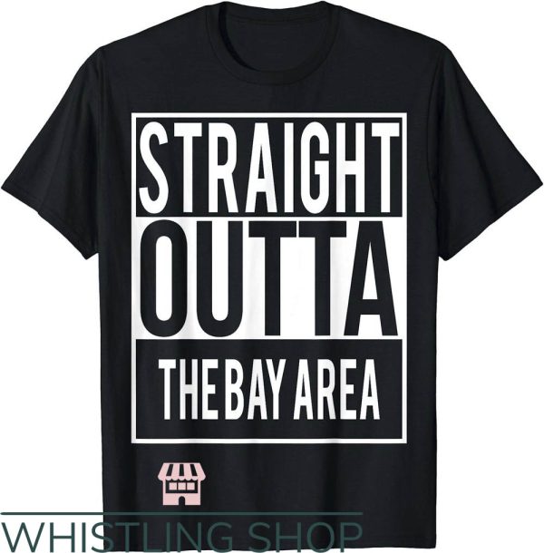 Bay Area T-Shirt Straight Outta The Bay Area Shirt