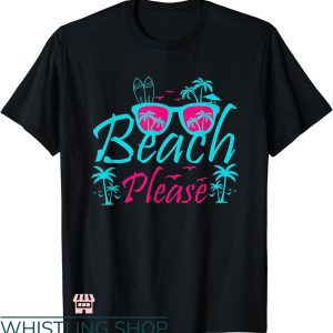 Beach Please T-shirt Beach Please For A Beach Vacation Shirt