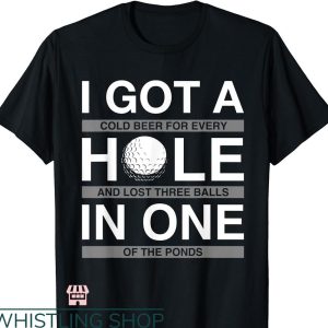 Beer Golf T-shirt I Got A Hole In One Beer Drinking