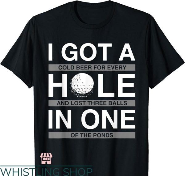 Beer Golf T-shirt I Got A Hole In One Beer Drinking