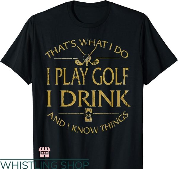 Beer Golf T-shirt That’s Was I Do I Play Golf I Drink Beer