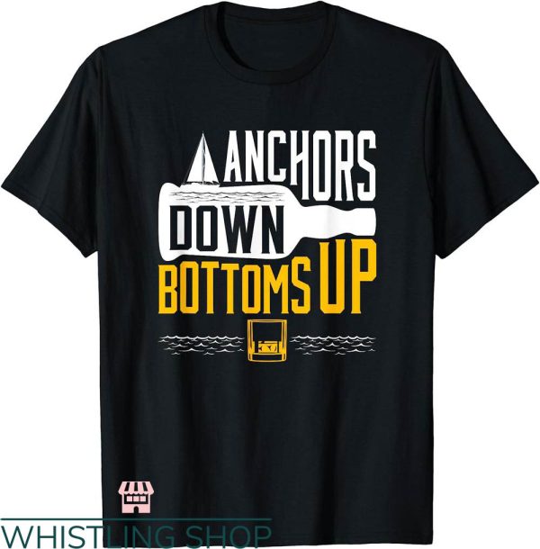 Bottoms Up T-shirt Boating Drinking Anchors Down Bottoms Up