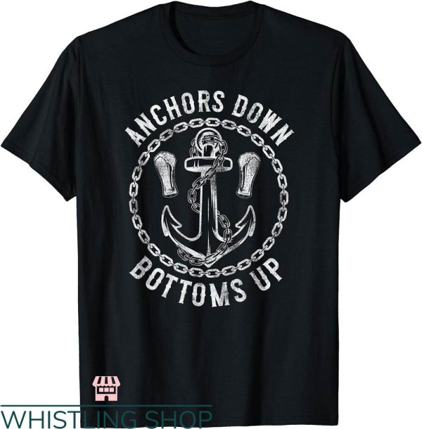 Bottoms Up T-shirt Sailing Anchors Down Bottoms Up