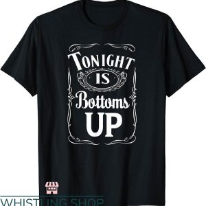 Bottoms Up T-shirt Tonight Is Bottoms Up T-shirt