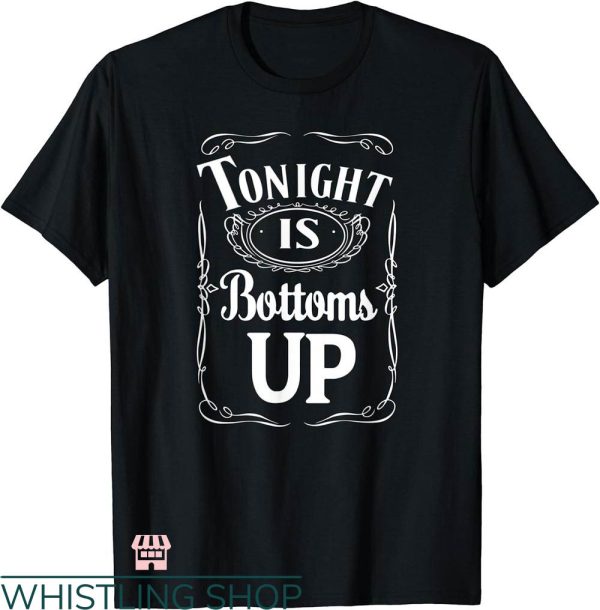 Bottoms Up T-shirt Tonight Is Bottoms Up T-shirt