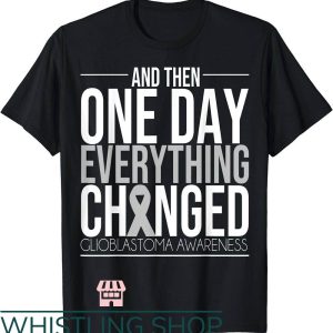 Brain Cancer T-Shirt And Then One Day Everything Changed