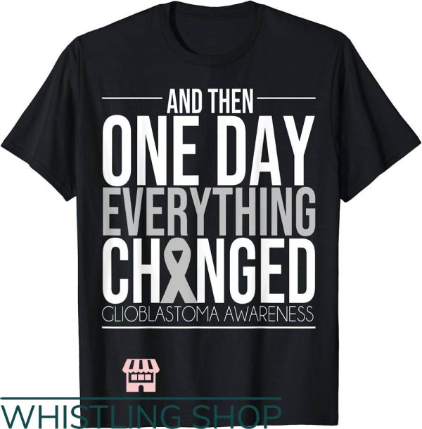 Brain Cancer T-Shirt And Then One Day Everything Changed