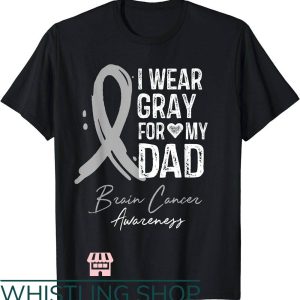 Brain Cancer T-Shirt I Wear Gray For My Dad