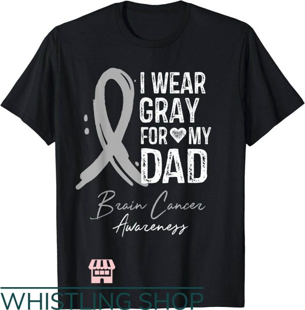 Brain Cancer T-Shirt I Wear Gray For My Dad