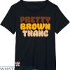 Brown Pride T-shirt Pretty Brown Thang Brown Pride T-shirt