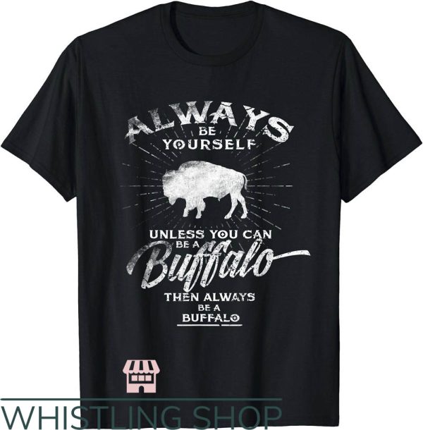 Buffalo Trace T-Shirt Always Be Yourself Be A Buffalo