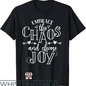 Choose Joy T-Shirt Embrace The Chaos And Choose Joy Shirt