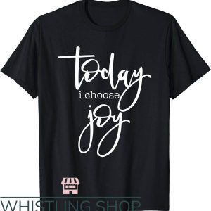 Choose Joy T-Shirt Today I Choose Joy Shirt