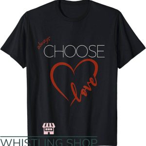 Choose Love T-Shirt Always Choose To Love