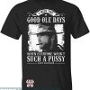 Clint Eastwood T-Shirt I Miss The Good Ole Days Such A Pussy