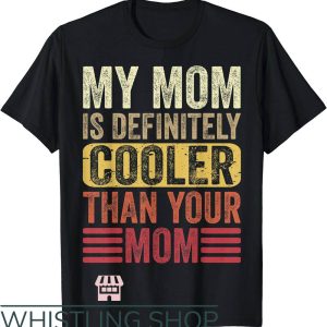 Cool Mom T-Shirt My Mom Is Definitely Cooler Than Your Mom