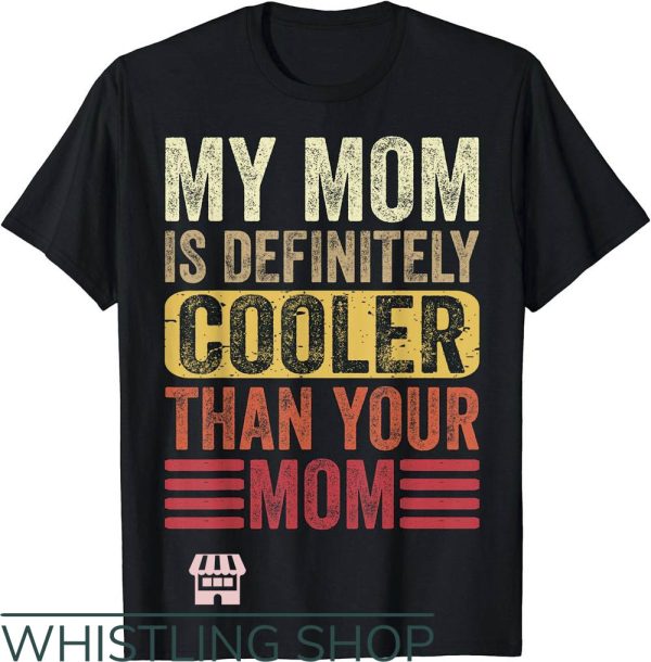 Cool Mom T-Shirt My Mom Is Definitely Cooler Than Your Mom