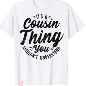 Cousin Squad T Shirt It’s A Crazy Thing Gift Tee Shirt