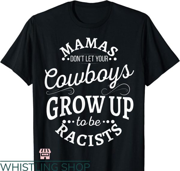 Cowboy Up T-shirt don’t let your cowboys grow up to be racists