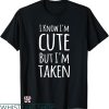 Cute Couple T-shirt I Know I’m Cute But I’m Taken T-shirt