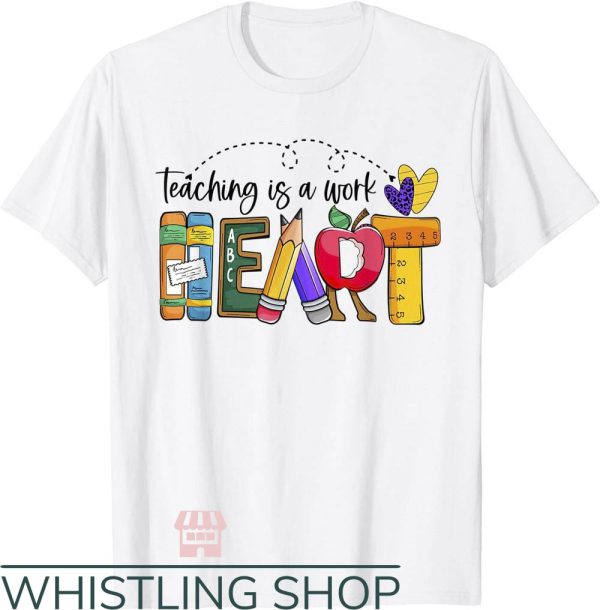 Cute Teacher T-Shirt Cute Teaching Is A Work Of Heart Tee