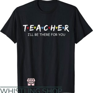 Cute Teacher T-Shirt I’ll Be There For You Gift For Teacher