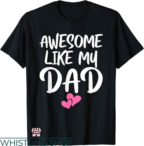 Daddy Daughter Matching T-shirt Awesome Like My Dad T-shirt