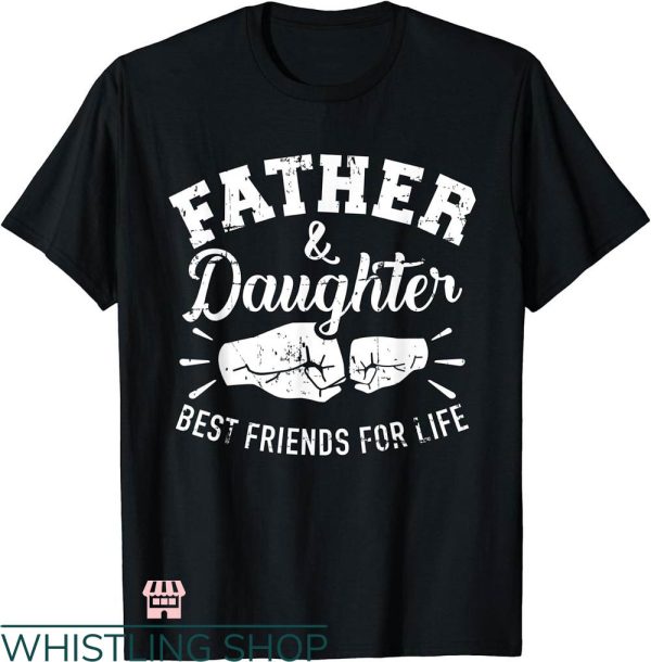 Daddy Daughter Matching T-shirt Best Friends For Life Shirt